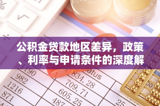 江门公积金贷款地区差异，政策、利率与申请条件的深度解析