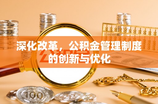 江门深化改革，公积金管理制度的创新与优化