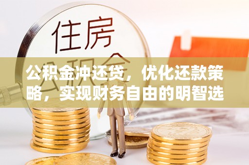江门公积金冲还贷，优化还款策略，实现财务自由的明智选择