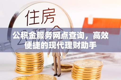 江门公积金服务网点查询，高效便捷的现代理财助手