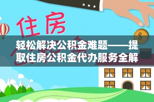江门轻松解决公积金难题——提取住房公积金代办服务全解析