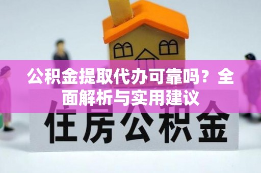 江门公积金提取代办可靠吗？全面解析与实用建议