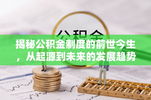 江门揭秘公积金制度的前世今生，从起源到未来的发展趋势