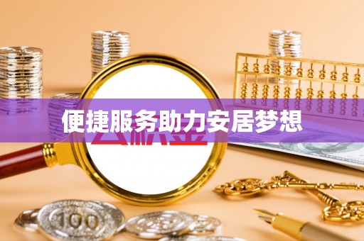 江门便捷服务助力安居梦想