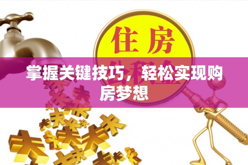 江门掌握关键技巧，轻松实现购房梦想