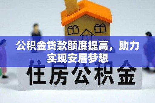 江门公积金贷款额度提高，助力实现安居梦想
