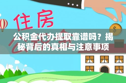 江门公积金代办提取靠谱吗？揭秘背后的真相与注意事项