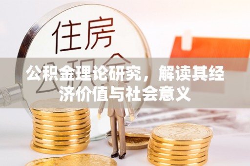 江门公积金理论研究，解读其经济价值与社会意义