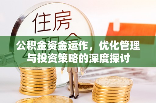 江门公积金资金运作，优化管理与投资策略的深度探讨