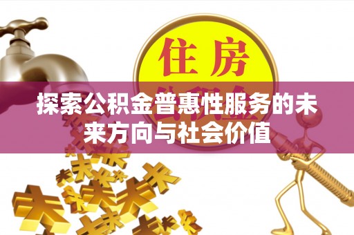 江门探索公积金普惠性服务的未来方向与社会价值