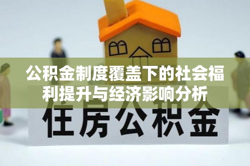 江门公积金制度覆盖下的社会福利提升与经济影响分析