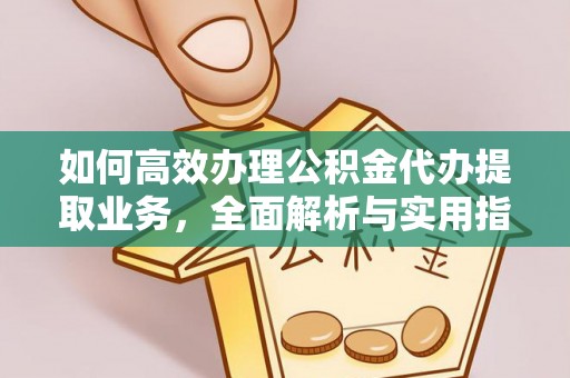江门如何高效办理公积金代办提取业务，全面解析与实用指南