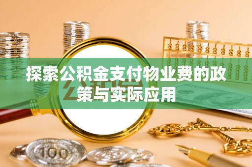 江门探索公积金支付物业费的政策与实际应用