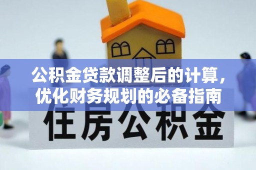 江门公积金贷款调整后的计算，优化财务规划的必备指南