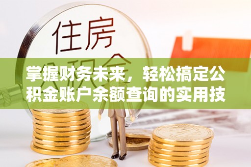江门掌握财务未来，轻松搞定公积金账户余额查询的实用技巧